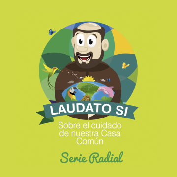 Serie radial “Laudato Si”, sobre el cuidado de la Casa Común